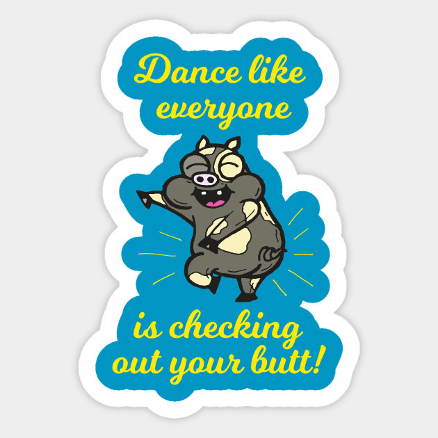 Dance Like Everyone Is Checking Out Your Butt Sticker by calavara